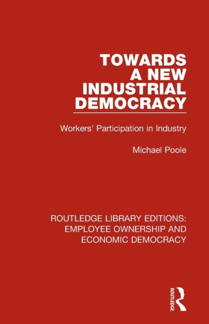 Towards a New Industrial Democracy : Workers' Participation in Industry, Paperback / softback Book