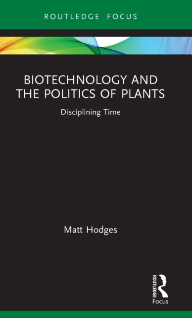 Biotechnology and the Politics of Plants : Disciplining Time, Hardback Book