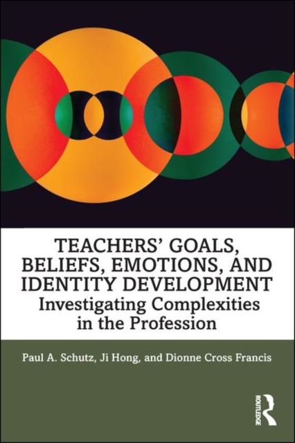 Teachers’ Goals, Beliefs, Emotions, and Identity Development : Investigating Complexities in the Profession, Paperback / softback Book