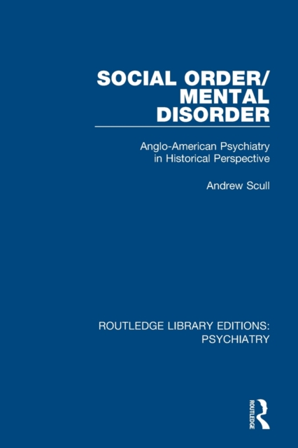 Social Order/Mental Disorder : Anglo-American Psychiatry in Historical Perspective, Paperback / softback Book