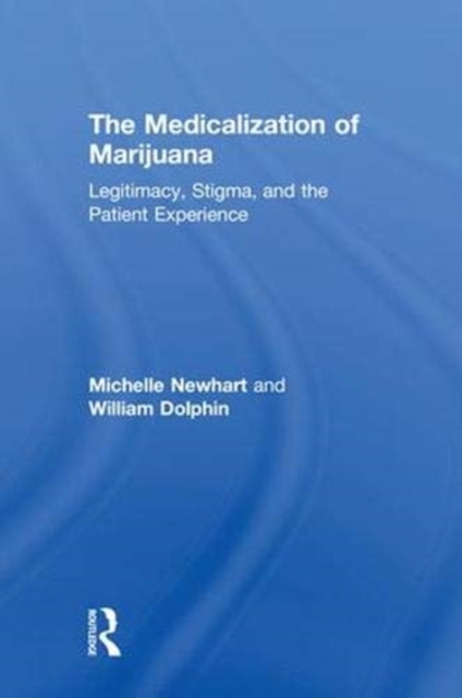 The Medicalization of Marijuana : Legitimacy, Stigma, and the Patient Experience, Hardback Book