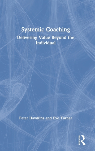 Systemic Coaching : Delivering Value Beyond the Individual, Hardback Book