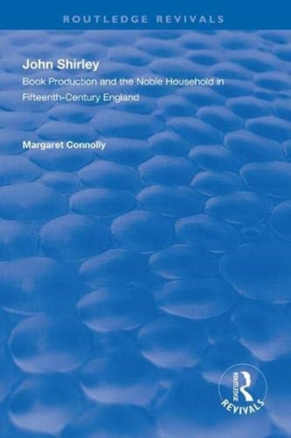 John Shirley : Book Production in the Noble Household in Fifteenth-century England, Paperback / softback Book