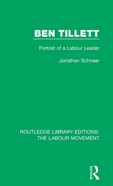 Ben Tillett : Portrait of a Labour Leader, Hardback Book