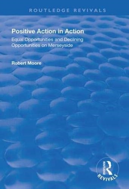 Positive Action in Action : Equal Opportunities and Declining Opportunities on Merseyside, Paperback / softback Book