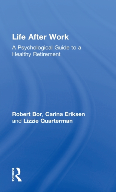 Life After Work : A Psychological Guide to a Healthy Retirement, Hardback Book