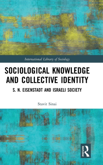 Sociological Knowledge and Collective Identity : S. N. Eisenstadt and Israeli Society, Hardback Book