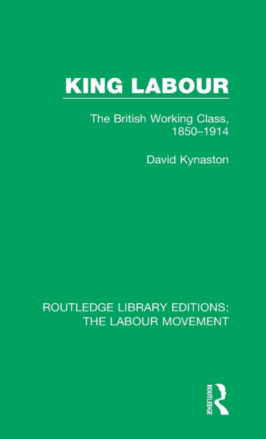 King Labour : The British Working Class, 1850-1914, Hardback Book