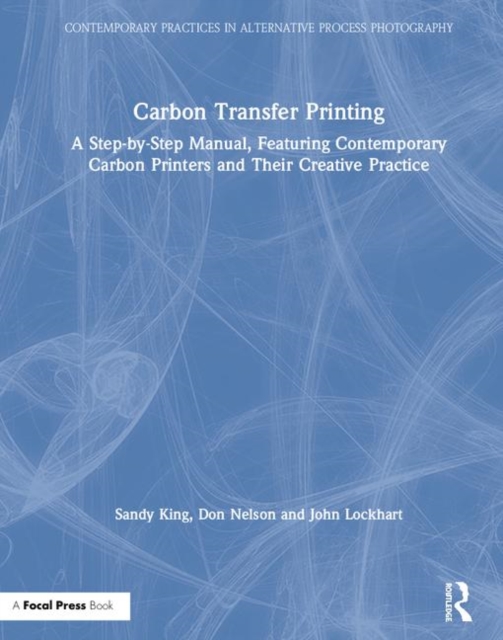 Carbon Transfer Printing : A Step-by-Step Manual, Featuring Contemporary Carbon Printers and Their Creative Practice, Hardback Book