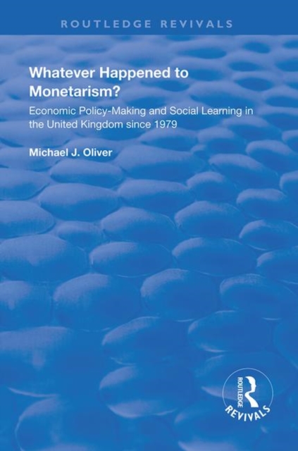 Whatever Happened to Monetarism? : Economic Policy Making and Social Learning in the United Kingdom Since 1979, Hardback Book