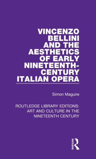 Vincenzo Bellini and the Aesthetics of Early Nineteenth-Century Italian Opera, Hardback Book
