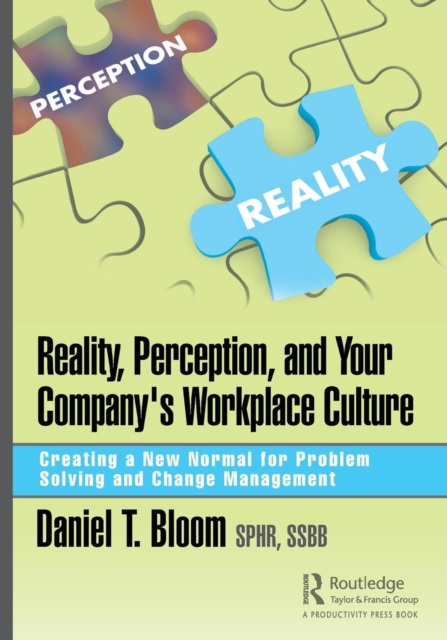 Reality, Perception, and Your Company's Workplace Culture : Creating a New Normal for Problem Solving and Change Management, Paperback / softback Book