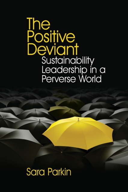 The Positive Deviant : Sustainability Leadership in a Perverse World, Paperback / softback Book