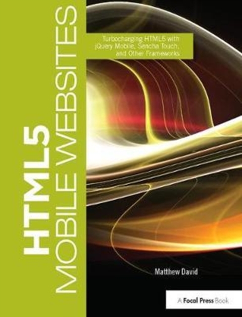 HTML5 Mobile Websites : Turbocharging HTML5 with jQuery Mobile, Sencha Touch, and Other Frameworks, Hardback Book