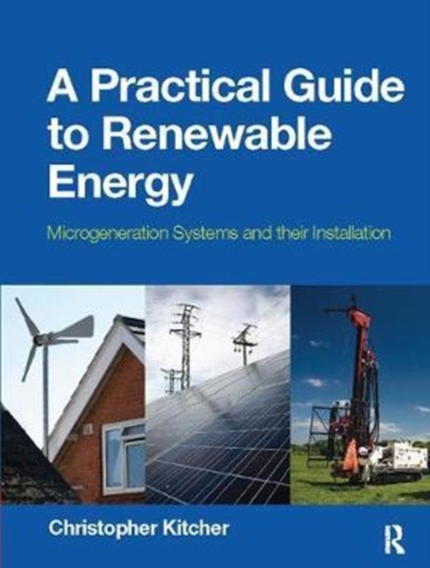 A Practical Guide to Renewable Energy : Microgeneration systems and their Installation, Hardback Book