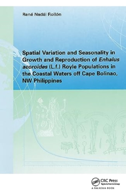 Spatial Variation and Seasonality in Growth and Reproduction of Enhalus Acoroides (L.f.) Royle Populations in the Coastal Waters Off Cape Bolinao, NW Philippines, Hardback Book