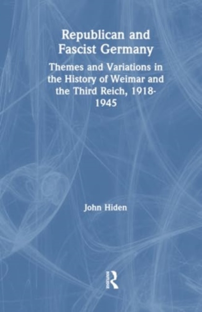 Republican and Fascist Germany : Themes and Variations in the History of Weimar and the Third Reich, 1918-1945, Hardback Book