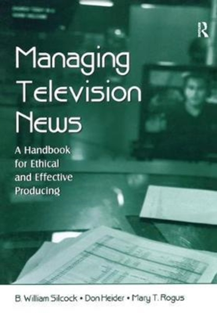 Managing Television News : A Handbook for Ethical and Effective Producing, Hardback Book