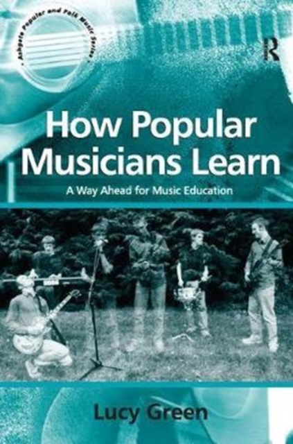 How Popular Musicians Learn : A Way Ahead for Music Education, Hardback Book