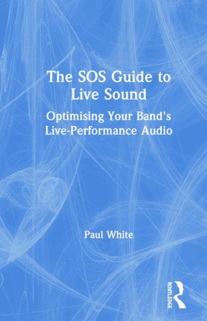 The SOS Guide to Live Sound : Optimising Your Band's Live-Performance Audio, Hardback Book