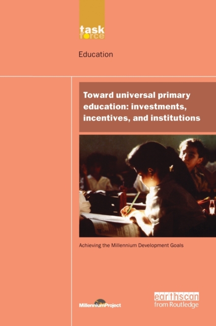 UN Millennium Development Library: Toward Universal Primary Education : Investments, Incentives and Institutions, Hardback Book