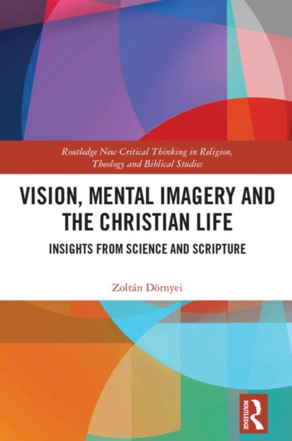 Vision, Mental Imagery and the Christian Life : Insights from Science and Scripture, Hardback Book