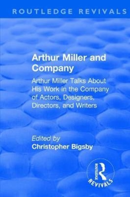 Routledge Revivals: Arthur Miller and Company (1990) : Arthur Miller Talks About His Work in the Company of Actors, Designers, Directors, and Writers, Hardback Book