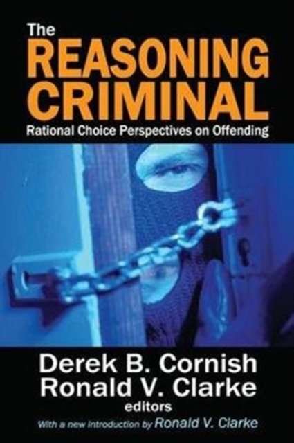 The Reasoning Criminal : Rational Choice Perspectives on Offending, Hardback Book