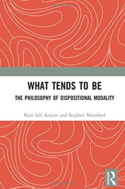 What Tends to Be : The Philosophy of Dispositional Modality, Hardback Book