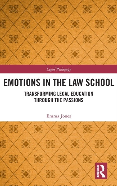 Emotions in the Law School : Transforming Legal Education Through the Passions, Hardback Book