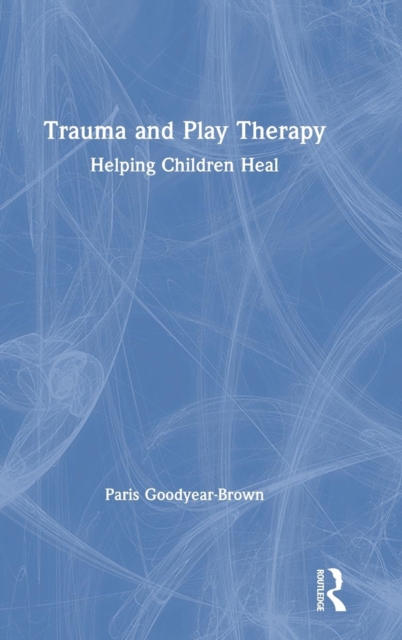 Trauma and Play Therapy : Helping Children Heal, Hardback Book