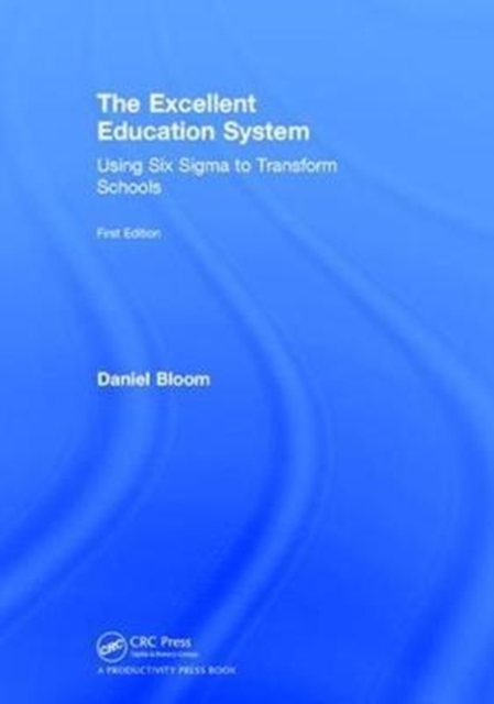 The Excellent Education System : Using Six Sigma to Transform Schools, Hardback Book