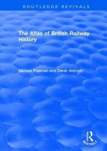 Routledge Revivals: The Atlas of British Railway History (1985), Hardback Book