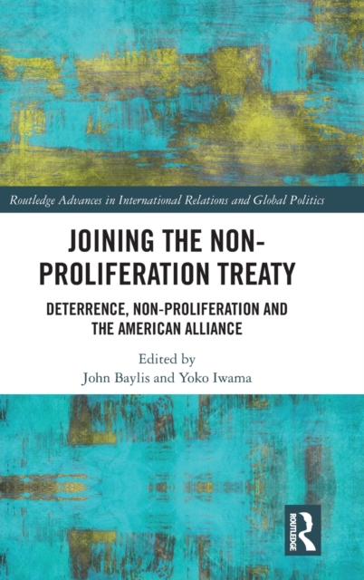 Joining the Non-Proliferation Treaty : Deterrence, Non-Proliferation and the American Alliance, Hardback Book