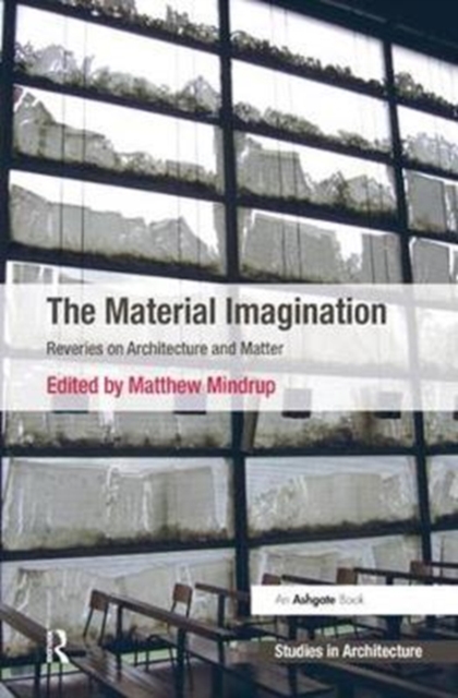 The Material Imagination : Reveries on Architecture and Matter, Paperback / softback Book