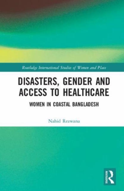 Disasters, Gender and Access to Healthcare : Women in Coastal Bangladesh, Hardback Book