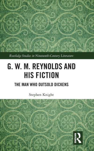 G. W. M. Reynolds and His Fiction : The Man Who Outsold Dickens, Hardback Book