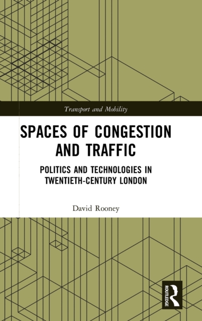 Spaces of Congestion and Traffic : Politics and Technologies in Twentieth-Century London, Hardback Book