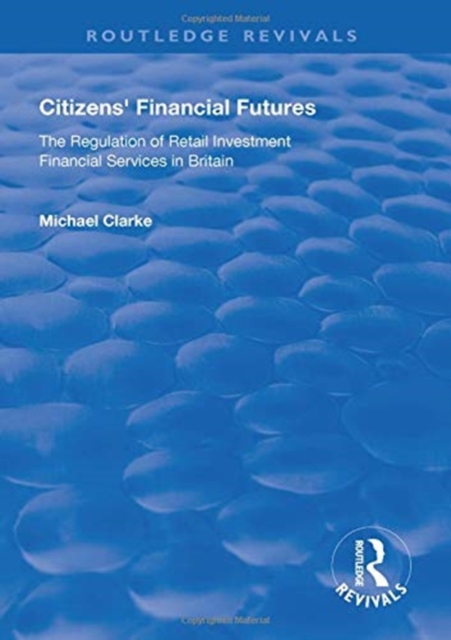 Citizens' Financial Futures : Regulation of Retail Investment Financial Services in Britain, Hardback Book