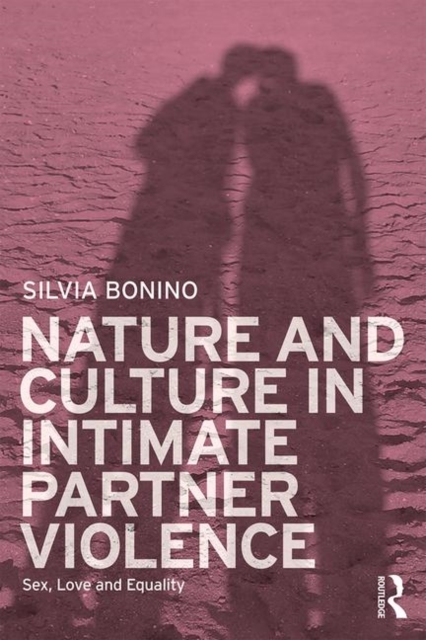 Nature and Culture in Intimate Partner Violence : Sex, Love and Equality, Paperback / softback Book