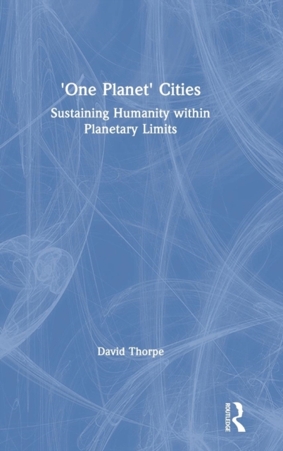 'One Planet' Cities : Sustaining Humanity within Planetary Limits, Hardback Book
