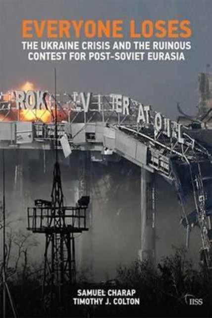 Everyone Loses : The Ukraine Crisis and the Ruinous Contest for Post-Soviet Eurasia, Paperback / softback Book