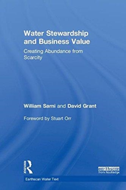 Water Stewardship and Business Value : Creating Abundance from Scarcity, Hardback Book