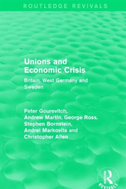 Unions and Economic Crisis : Britain, West Germany and Sweden, Hardback Book