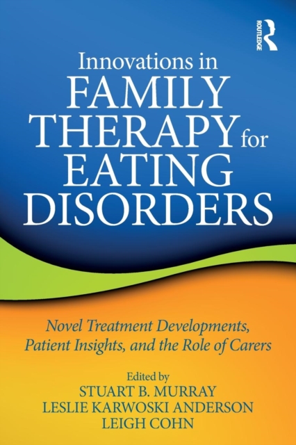 Innovations in Family Therapy for Eating Disorders : Novel Treatment Developments, Patient Insights, and the Role of Carers, Paperback / softback Book