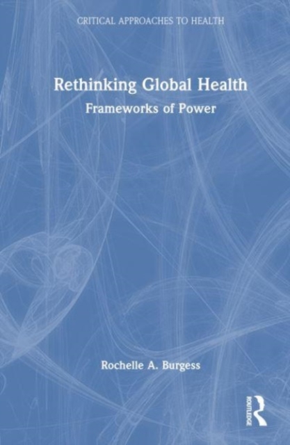 Rethinking Global Health : Frameworks of Power, Hardback Book