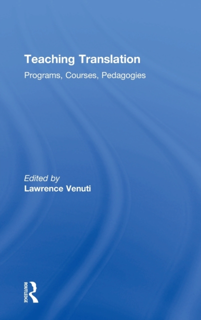 Teaching Translation : Programs, courses, pedagogies, Hardback Book