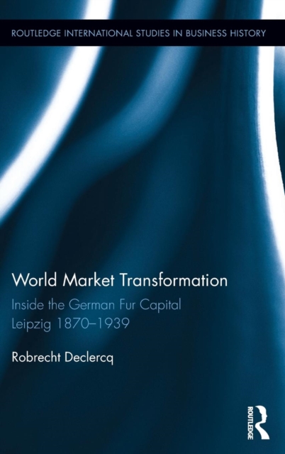 World Market Transformation : Inside the German Fur Capital Leipzig 1870 and 1939, Hardback Book