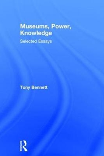 Museums, Power, Knowledge : Selected Essays, Hardback Book