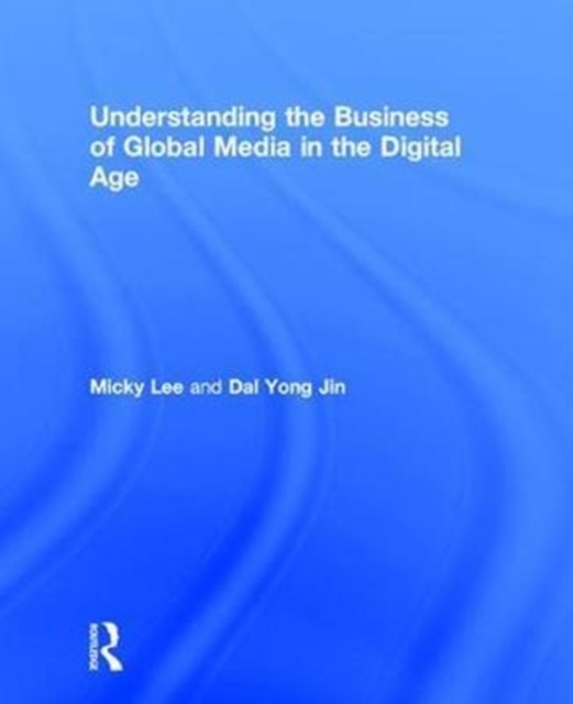 Understanding the Business of Global Media in the Digital Age, Hardback Book